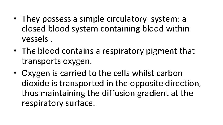  • They possess a simple circulatory system: a closed blood system containing blood