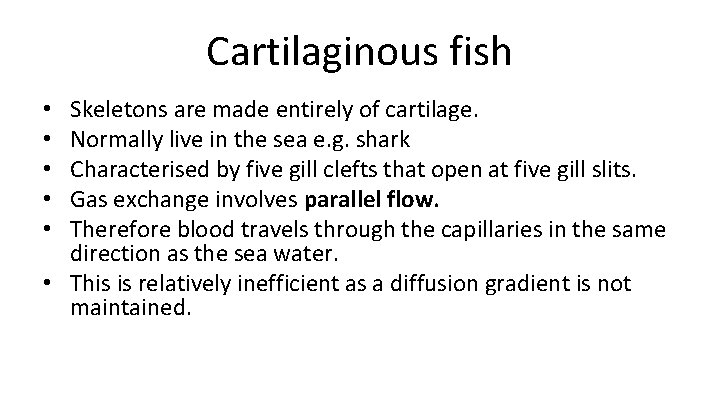 Cartilaginous fish Skeletons are made entirely of cartilage. Normally live in the sea e.