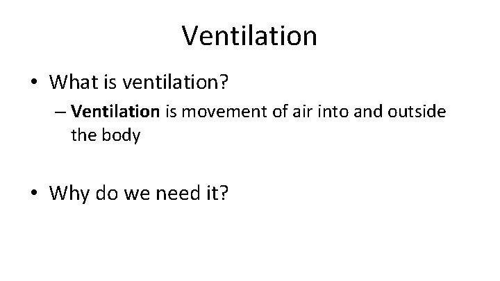 Ventilation • What is ventilation? – Ventilation is movement of air into and outside