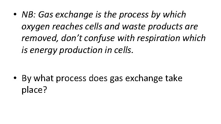  • NB: Gas exchange is the process by which oxygen reaches cells and