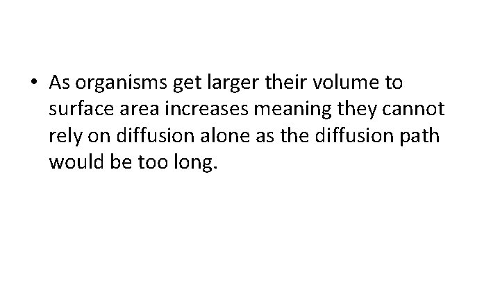  • As organisms get larger their volume to surface area increases meaning they