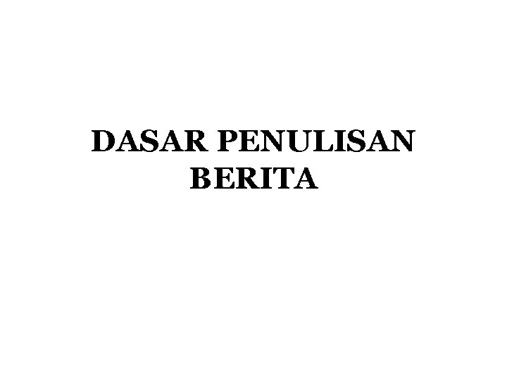 DASAR PENULISAN BERITA 