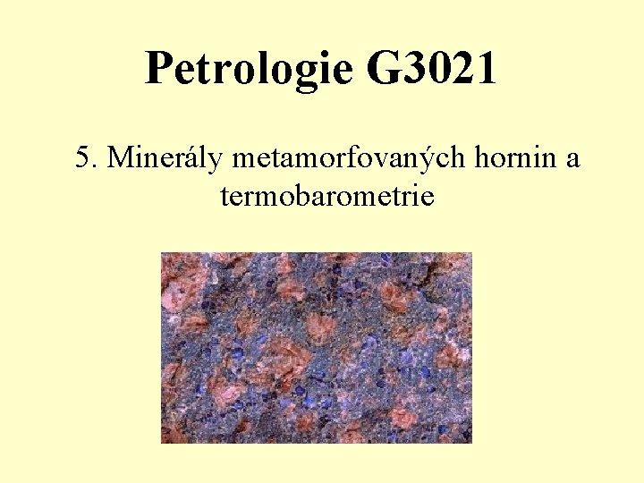 Petrologie G 3021 5. Minerály metamorfovaných hornin a termobarometrie 