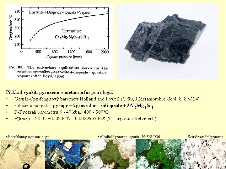 Příklad využití pyroxenu v metamorfní petrologii: • Garnát-Cpx-fengitový barometr Holland Powell (1990, J Metamorphic