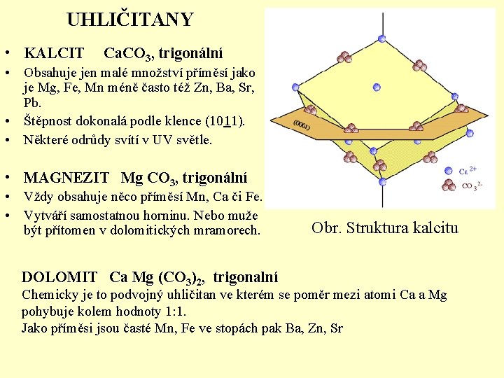 UHLIČITANY • KALCIT Ca. CO 3, trigonální • Obsahuje jen malé množství příměsí jako