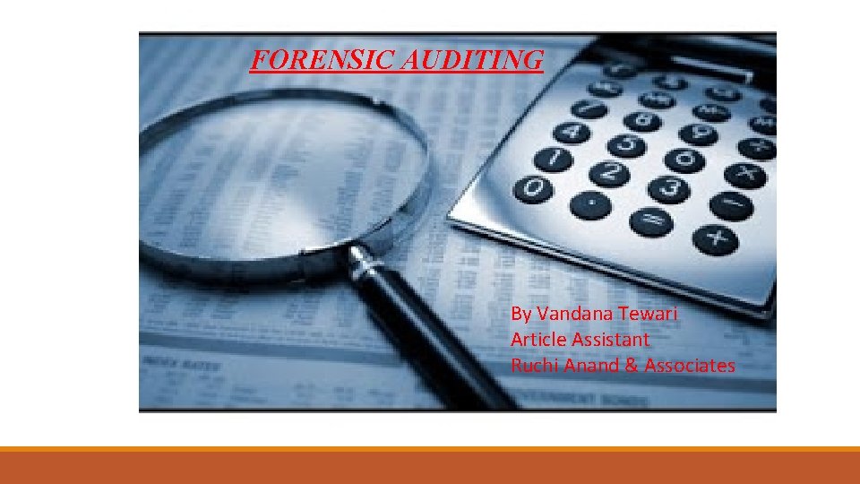 FORENSIC AUDITING By Vandana Tewari Article Assistant Ruchi Anand & Associates 