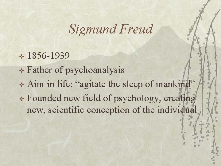 Sigmund Freud 1856 -1939 v Father of psychoanalysis v Aim in life: “agitate the