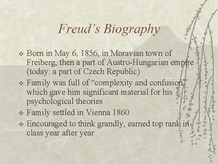 Freud’s Biography v v Born in May 6, 1856, in Moravian town of Freiberg,