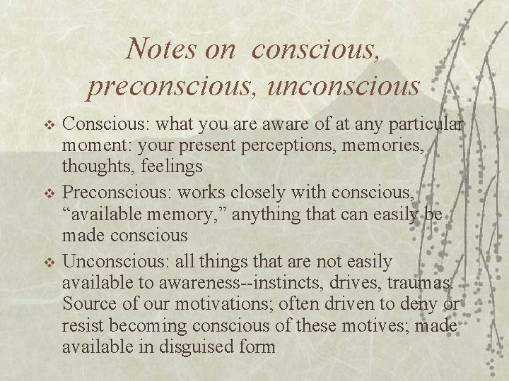 Notes on conscious, preconscious, unconscious v v v Conscious: what you are aware of