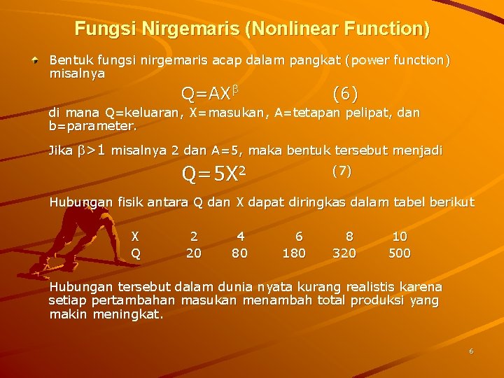 Fungsi Nirgemaris (Nonlinear Function) Bentuk fungsi nirgemaris acap dalam pangkat (power function) misalnya Q=AX
