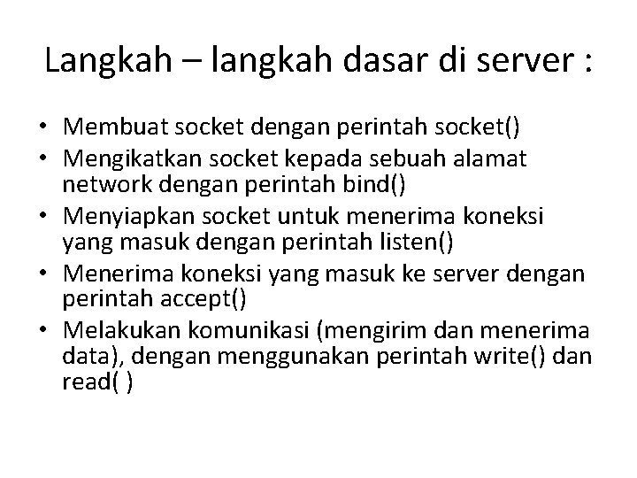 Langkah – langkah dasar di server : • Membuat socket dengan perintah socket() •