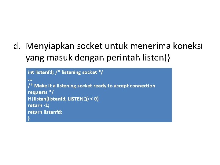 d. Menyiapkan socket untuk menerima koneksi yang masuk dengan perintah listen() int listenfd; /*