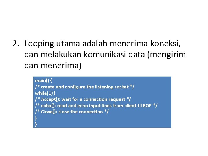 2. Looping utama adalah menerima koneksi, dan melakukan komunikasi data (mengirim dan menerima) main()