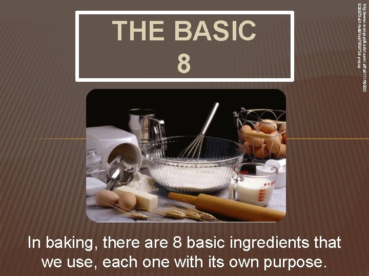 In baking, there are 8 basic ingredients that we use, each one with its