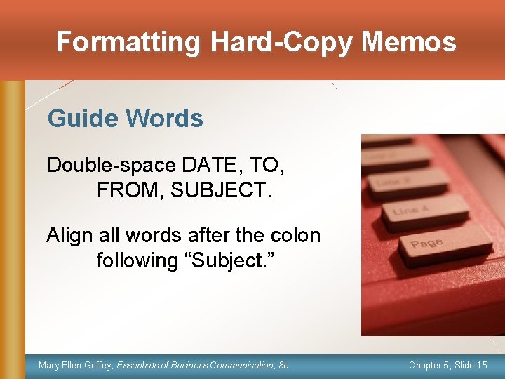 Formatting Hard-Copy Memos Guide Words Double-space DATE, TO, FROM, SUBJECT. Align all words after