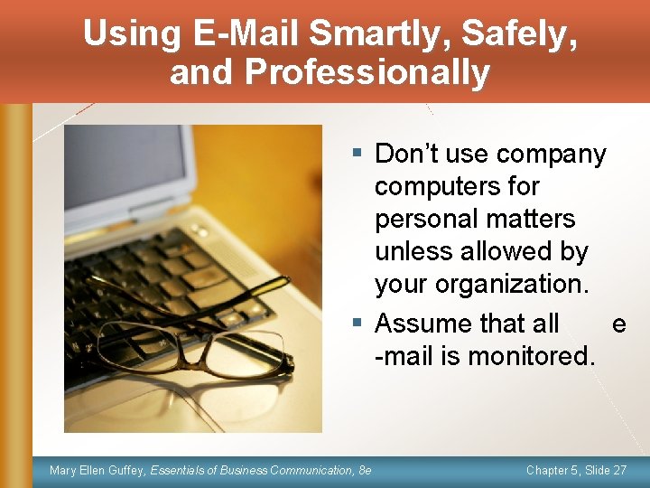 Using E-Mail Smartly, Safely, and Professionally § Don’t use company computers for personal matters