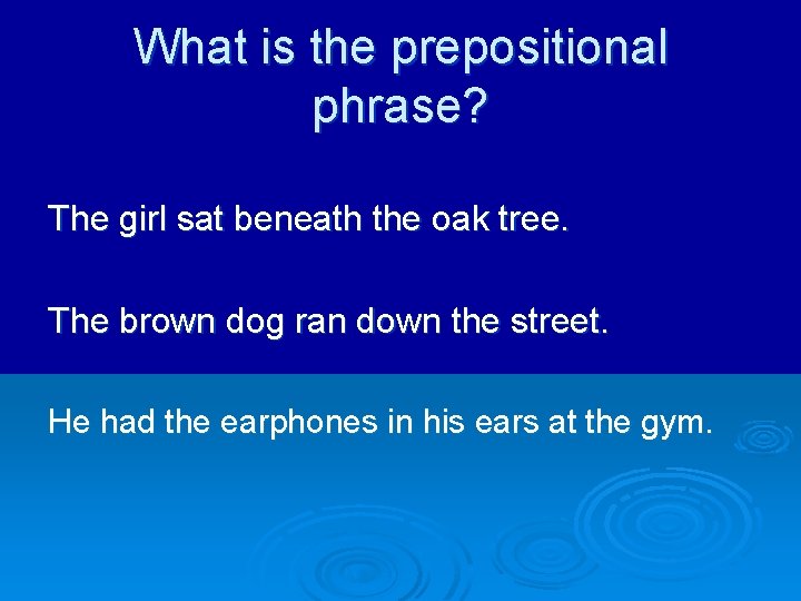 What is the prepositional phrase? The girl sat beneath the oak tree. The brown