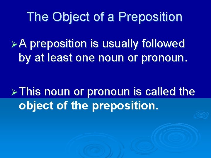 The Object of a Preposition Ø A preposition is usually followed by at least
