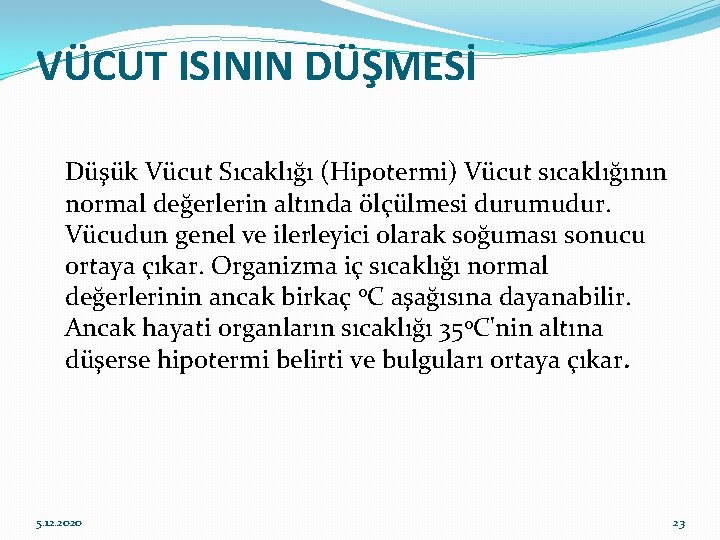 VÜCUT ISININ DÜŞMESİ Düşük Vücut Sıcaklığı (Hipotermi) Vücut sıcaklığının normal değerlerin altında ölçülmesi durumudur.