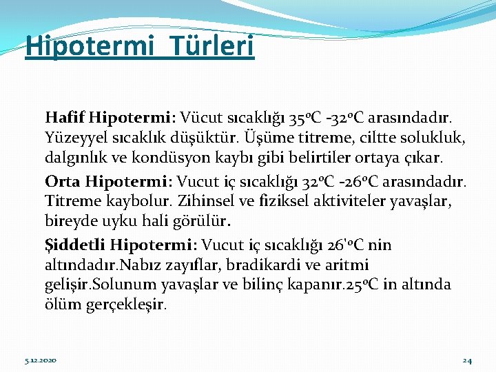 Hipotermi Türleri Hafif Hipotermi: Vücut sıcaklığı 350 C -320 C arasındadır. Yüzeyyel sıcaklık düşüktür.
