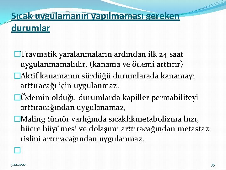 Sıcak uygulamanın yapılmaması gereken durumlar �Travmatik yaralanmaların ardından ilk 24 saat uygulanmamalıdır. (kanama ve