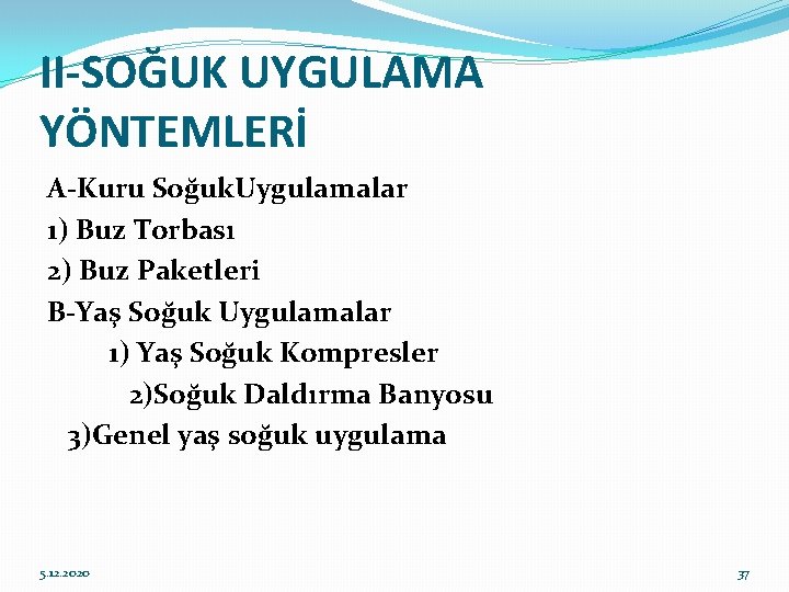 II-SOĞUK UYGULAMA YÖNTEMLERİ A-Kuru Soğuk. Uygulamalar 1) Buz Torbası 2) Buz Paketleri B-Yaş Soğuk