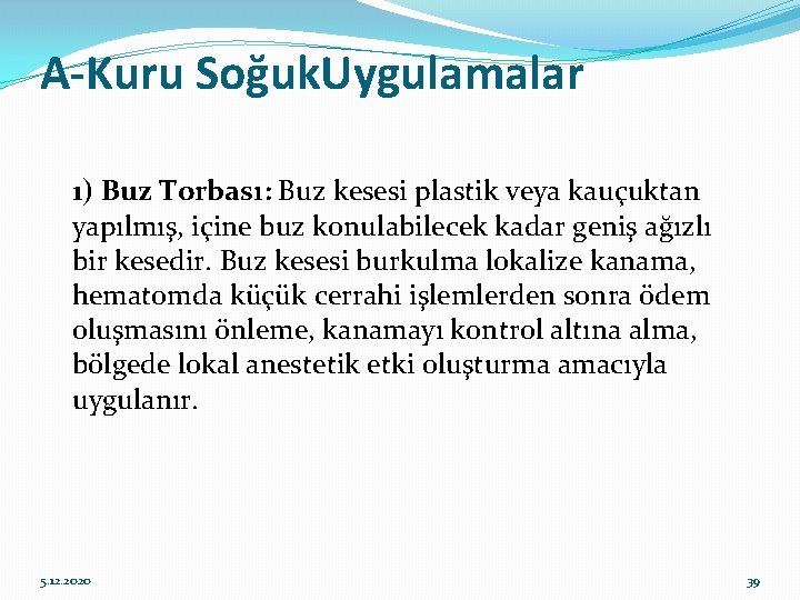 A-Kuru Soğuk. Uygulamalar 1) Buz Torbası: Buz kesesi plastik veya kauçuktan yapılmış, içine buz