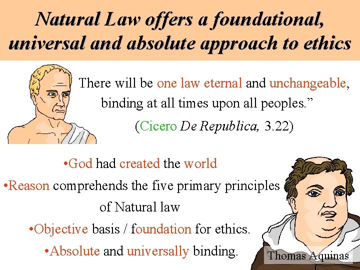 Natural Law offers a foundational, universal and absolute approach to ethics There will be Natural Law offers a foundational, universal and absolute approach to ethics There will be