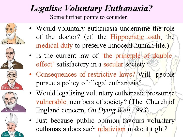 Legalise Voluntary Euthanasia? Some further points to consider… Hippocrates Pius XII Kevorkian Williams John Legalise Voluntary Euthanasia? Some further points to consider… Hippocrates Pius XII Kevorkian Williams John