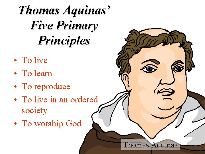 Thomas Aquinas’ Five Primary Principles • • To live To learn To reproduce To Thomas Aquinas’ Five Primary Principles • • To live To learn To reproduce To