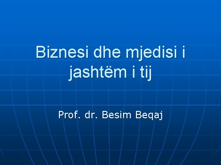 Biznesi dhe mjedisi i jashtëm i tij Prof. dr. Besim Beqaj 