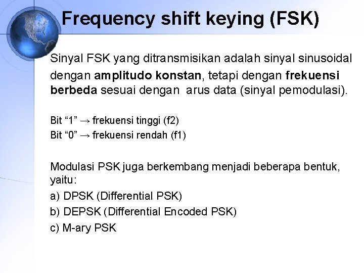 Frequency shift keying (FSK) Sinyal FSK yang ditransmisikan adalah sinyal sinusoidal dengan amplitudo konstan,