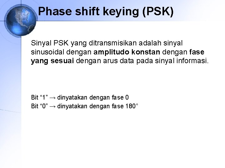 Phase shift keying (PSK) Sinyal PSK yang ditransmisikan adalah sinyal sinusoidal dengan amplitudo konstan