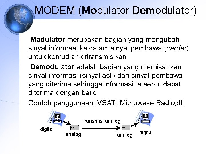 MODEM (Modulator Demodulator) Modulator merupakan bagian yang mengubah sinyal informasi ke dalam sinyal pembawa