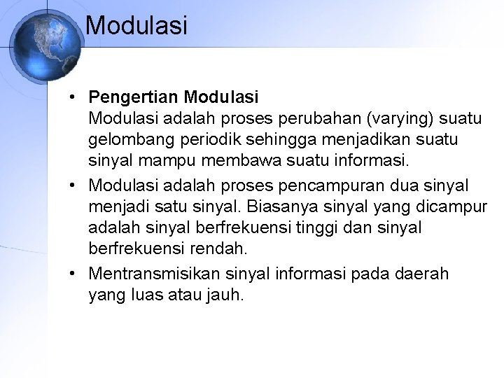 Modulasi • Pengertian Modulasi adalah proses perubahan (varying) suatu gelombang periodik sehingga menjadikan suatu