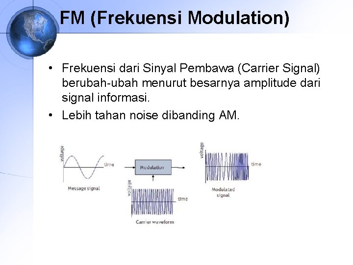 FM (Frekuensi Modulation) • Frekuensi dari Sinyal Pembawa (Carrier Signal) berubah menurut besarnya amplitude