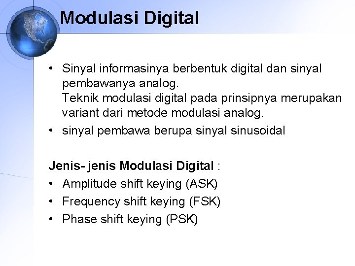 Modulasi Digital • Sinyal informasinya berbentuk digital dan sinyal pembawanya analog. Teknik modulasi digital