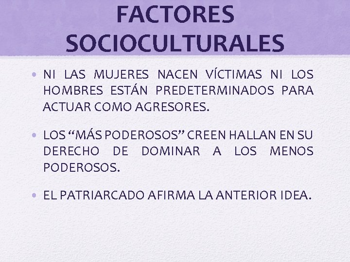 FACTORES SOCIOCULTURALES • NI LAS MUJERES NACEN VÍCTIMAS NI LOS HOMBRES ESTÁN PREDETERMINADOS PARA