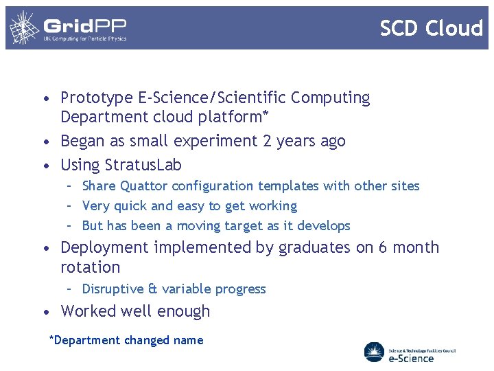 SCD Cloud • Prototype E-Science/Scientific Computing Department cloud platform* • Began as small experiment SCD Cloud • Prototype E-Science/Scientific Computing Department cloud platform* • Began as small experiment