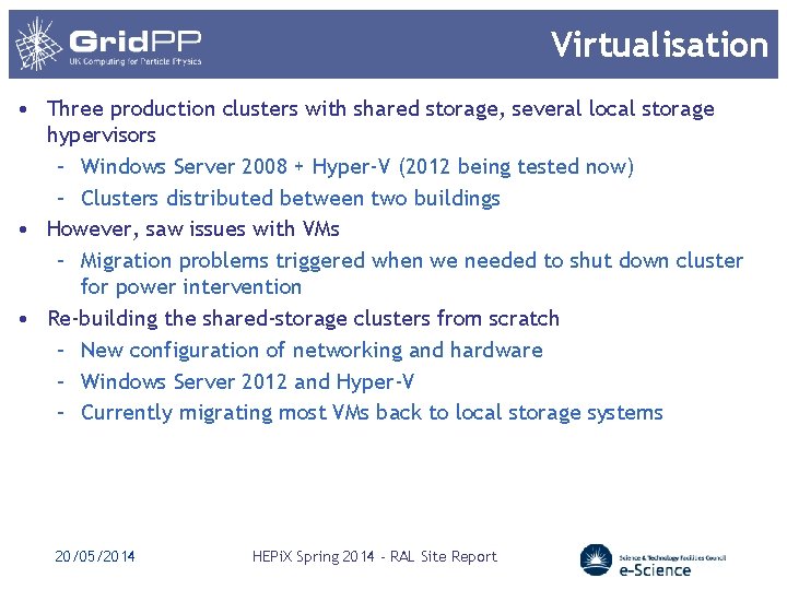 Virtualisation • Three production clusters with shared storage, several local storage hypervisors – Windows Virtualisation • Three production clusters with shared storage, several local storage hypervisors – Windows