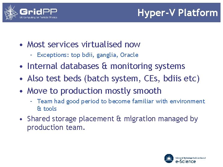 Hyper-V Platform • Most services virtualised now – Exceptions: top bdii, ganglia, Oracle • Hyper-V Platform • Most services virtualised now – Exceptions: top bdii, ganglia, Oracle •