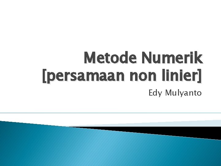 Metode Numerik [persamaan non linier] Edy Mulyanto 