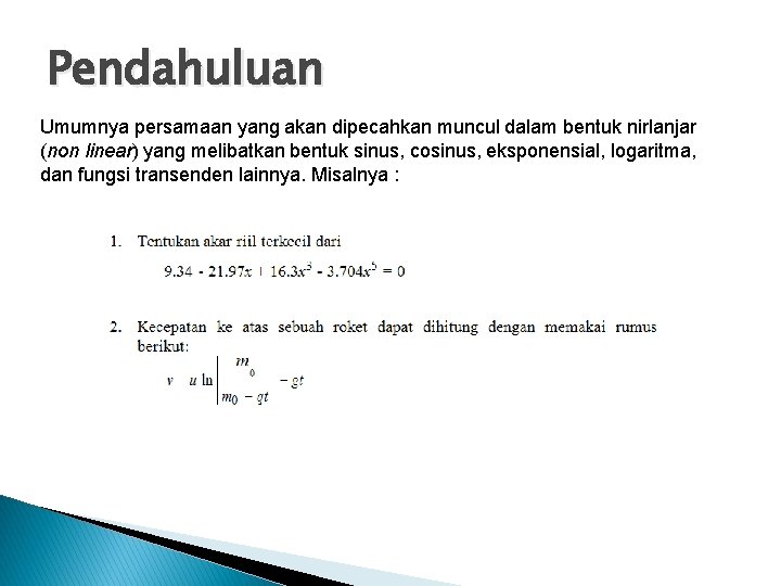 Pendahuluan Umumnya persamaan yang akan dipecahkan muncul dalam bentuk nirlanjar (non linear) yang melibatkan