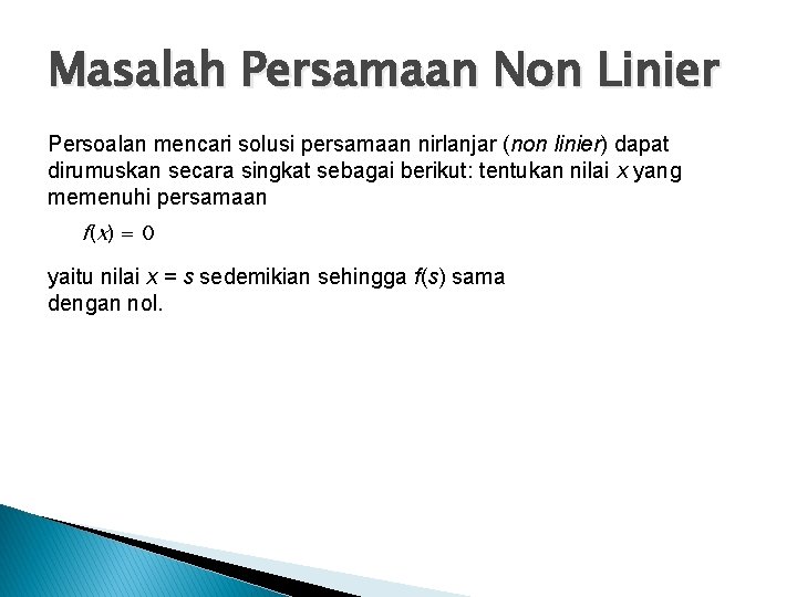 Masalah Persamaan Non Linier Persoalan mencari solusi persamaan nirlanjar (non linier) dapat dirumuskan secara