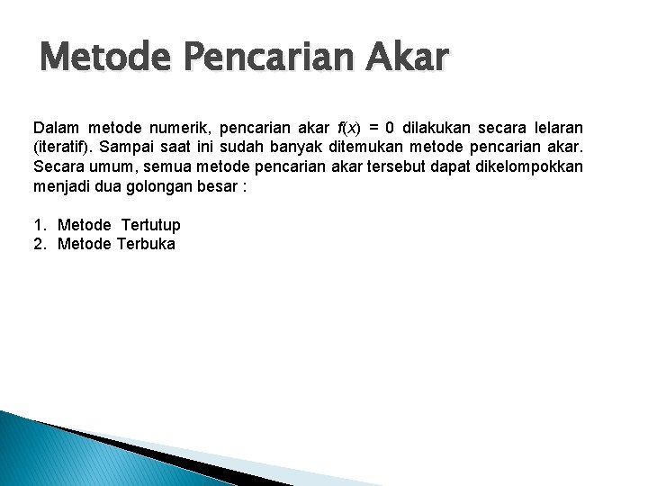 Metode Pencarian Akar Dalam metode numerik, pencarian akar f(x) = 0 dilakukan secara lelaran