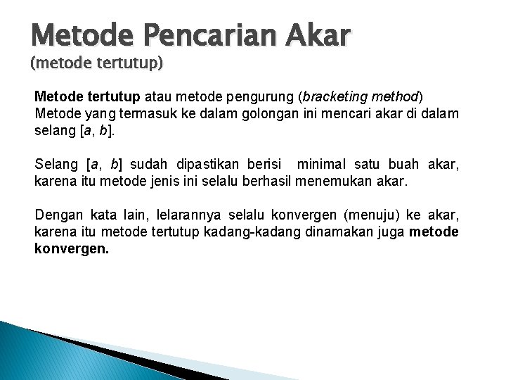 Metode Pencarian Akar (metode tertutup) Metode tertutup atau metode pengurung (bracketing method) Metode yang