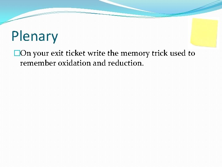 Plenary �On your exit ticket write the memory trick used to remember oxidation and