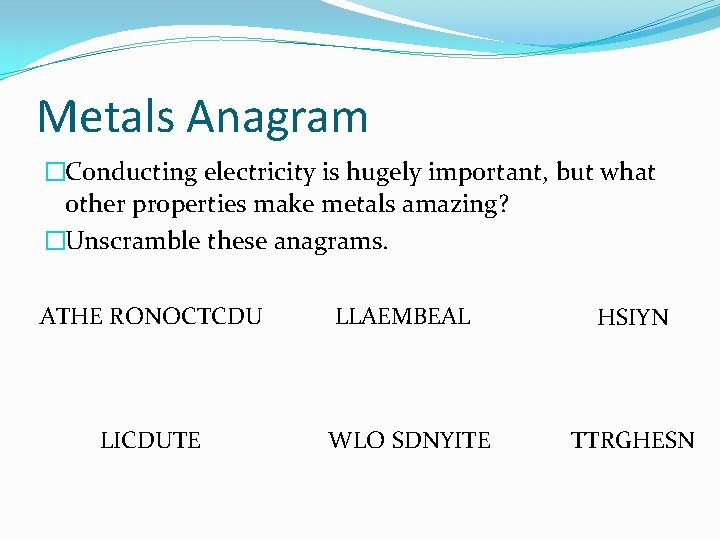 Metals Anagram �Conducting electricity is hugely important, but what other properties make metals amazing?