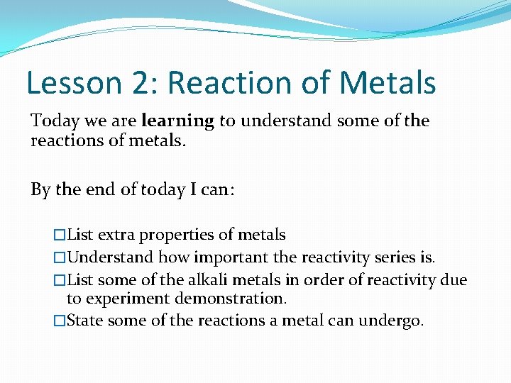 Lesson 2: Reaction of Metals Today we are learning to understand some of the