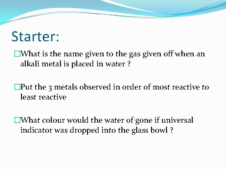 Starter: �What is the name given to the gas given off when an alkali